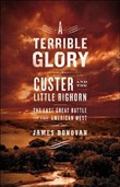 A Terrible Glory: Custer and the Little Bighorn by James Donovan