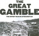 The Great Gamble: The Soviet War in Afghanistan by Gregory Feifer