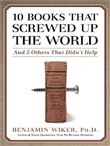 10 Books That Screwed Up the World by Benjamin Wiker