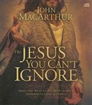The Jesus You Can't Ignore by John MacArthur