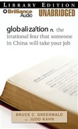 Globalization: N. the Irrational Fear That Someone in China Will Take Your Job by Bruce C. Greenwald