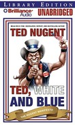 Ted, White, and Blue: The Nugent Manifesto by Ted Nugent