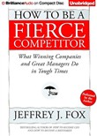 How to Be a Fierce Competitor by Jeffrey J. Fox