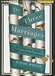 The Three Marriages: Reimagining Work, Self and Relationship by David Whyte