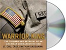 Warrior King: The Triumph and Betrayal of an American Commander in Iraq by Nathan Sassaman