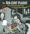 The Ten-Cent Plague: The Great Comic-Book Scare and How It Changed America by David Hajdu