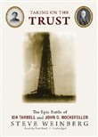 Taking on the Trust: The Epic Battle of Ida Tarbell and John D. Rockefeller by Steve Weinberg