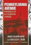 Pennsylvania Avenue: Profiles in Backroom Power by John Harwood