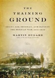 The Training Ground: Grant, Lee, Sherman, and Davis in the Mexican War, 1846-1848 by Martin Dugard