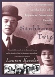 Stubborn Twig: Three Generations in the Life of a Japanese American Family by Lauren Kessler