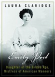 Emily Post: Daughter of the Gilded Age, Mistress of American Manners by Laura Claridge