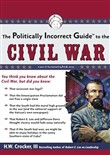 The Politically Incorrect Guide to the Civil War by H.W. Crocker