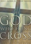 The God Who Hung on the Cross by Dois I. Rosser, Jr.