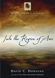 Into the Region of Awe: Mysticism in C. S. Lewis by David C. Downing