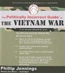 The Politically Incorrect Guide to the Vietnam War by Phillip Jennings