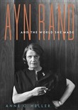 Ayn Rand and the World She Made by Anne Conover Heller