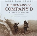 The Remains of Company D: A Story of the Great War by James Carl Nelson