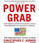 Power Grab: How Obama's Green Policies Will Steal Your Freedom and Bankrupt America by Christopher C. Horner