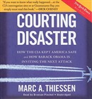 Courting Disaster: How the CIA Kept America Safe and How Barack Obama Is Inviting the Next Attack by Marc A. Thiessen