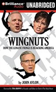 Wingnuts: How the Lunatic Fringe Is Hijacking America by John Avlon