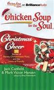 Chicken Soup for the Soul: Christmas Cheer - 38 Stories of Santa, Christmases Past, and the Love of Family by Jack Canfield