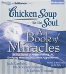 Chicken Soup for the Soul: A Book of Miracles - 34 True Stories of Angels Among Us, Everyday Miracles, and Divine Appointment by Jack Canfield