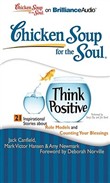 Chicken Soup for the Soul: Think Positive - 21 Inspirational Stories about Role Models and Counting Your Blessings by Jack Canfield