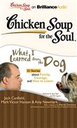 Chicken Soup for the Soul: What I Learned from the Dog - 31 Stories about Family, Courage, and How to Listen by Jack Canfield