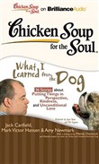 Chicken Soup for the Soul: What I Learned from the Dog - 36 Stories about Putting Things in Perspective, Kindness, and Unconditional Love by Jack Canfield