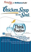 Chicken Soup for the Soul: Think Positive - 30 Inspirational Stories about Words That Changed Lives, Health Challenges, and Making Every Day Spec by Jack Canfield