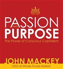 Passion and Purpose: The Power of Conscious Capitalism by John Mackey