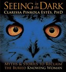 Seeing in the Dark by Clarissa Pinkola Estes