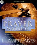 Becoming a Prayer Warrior by Elizabeth Alves