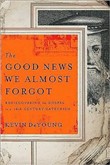 The Good News We Almost Forgot by Kevin DeYoung