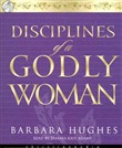 Disciplines of a Godly Woman by Barbara Hughes