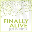 Finally Alive by John Piper