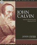 John Calvin and His Passion for the Majesty of God by John Piper