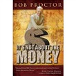 It's Not about the Money by Bob Proctor