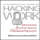 Hacking Work: Breaking Stupid Rules for Smart Results by Bill Jensen