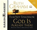 Fear Not Tomorrow, God Is Already There by Ruth Graham
