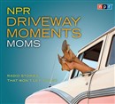 NPR Driveway Moments Moms by Peter Sagal