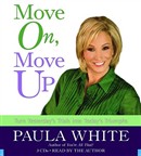 Move On, Move Up: Turn Yesterday's Trials Into Today's Triumphs by Paula White