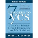 The 7 Triggers to Yes: The New Science Behind Influencing People's Decisions by Russell H. Granger