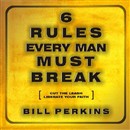 6 Rules Every Man Must Break by Bill Perkins