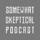 Somewhat Skeptical Podcast