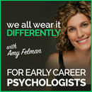 We All Wear It Differently: For Early Career Psychologists Podcast by Amy Felman