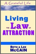 A Grateful Life: Living the Law of Attraction by Beth and Lee McCain