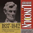 Abraham Lincoln: A Life 1837-1842: A Righteous Lawyer Deals With an Unhappy Marriage by Michael Burlingame
