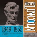 Abraham Lincoln: A Life 1849-1855: A Mid-Life Crisis and a Re-Entry to Politics by Michael Burlingame