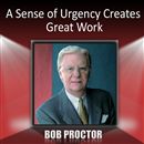 A Sense of Urgency Creates Great Work by Bob Proctor